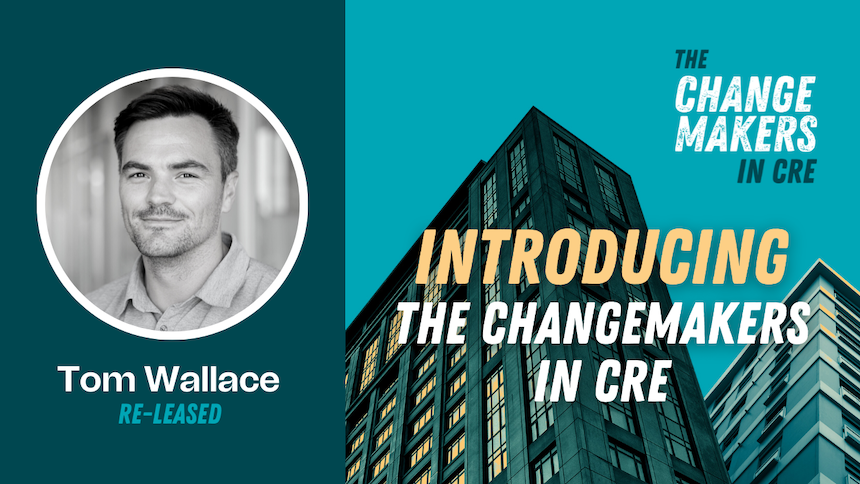 The ChangeMakers in Commercial Real Estate Podcast - Tom Wallace Re-Leased